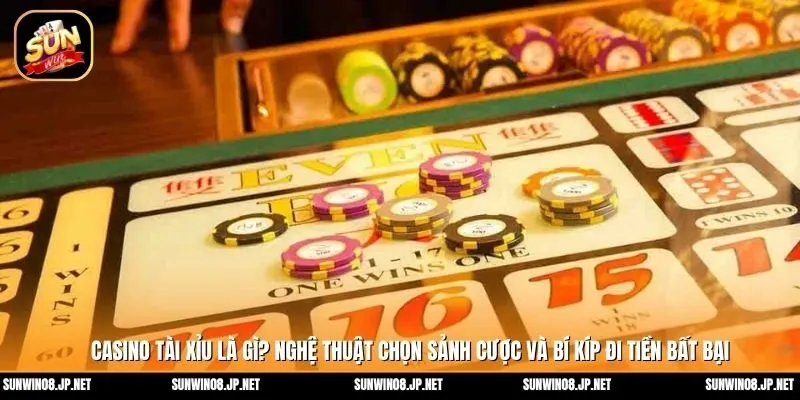 Casino tài xỉu là gì? Nghệ thuật chọn sảnh cược và bí kíp đi tiền bất bại